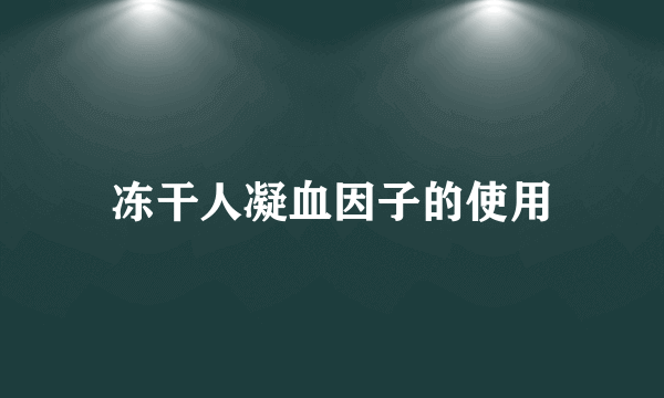 冻干人凝血因子的使用