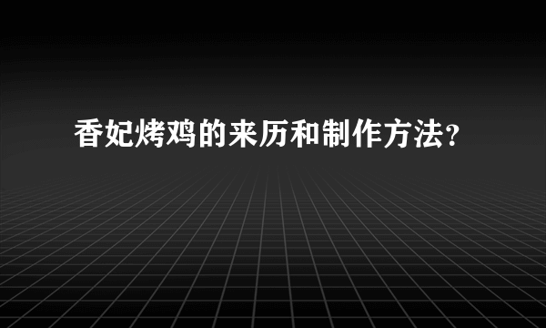 香妃烤鸡的来历和制作方法？