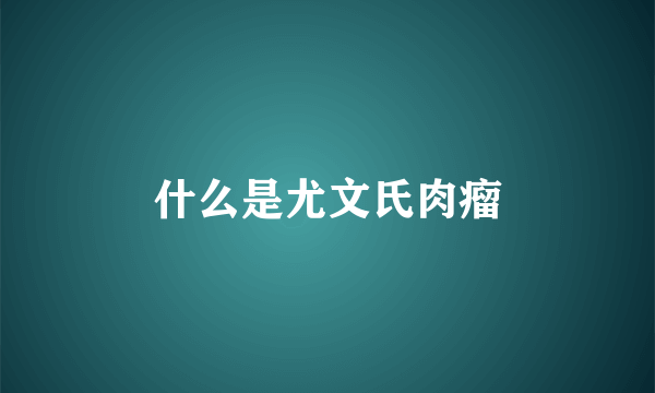 什么是尤文氏肉瘤
