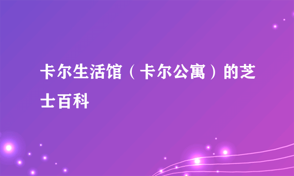 卡尔生活馆（卡尔公寓）的芝士百科