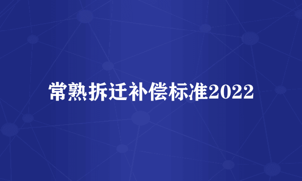 常熟拆迁补偿标准2022