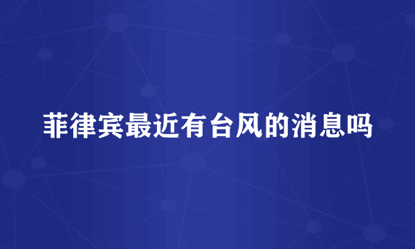 菲律宾最近有台风的消息吗