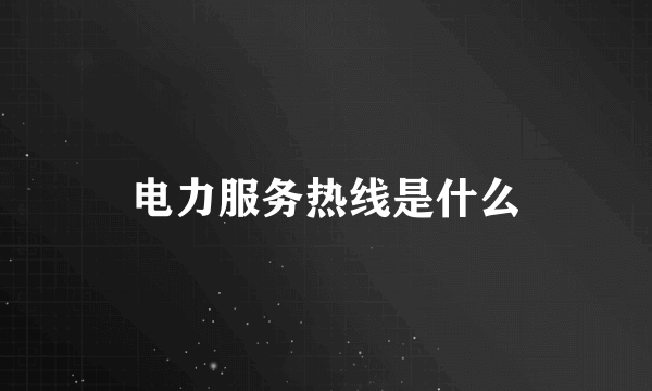 电力服务热线是什么