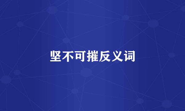 坚不可摧反义词