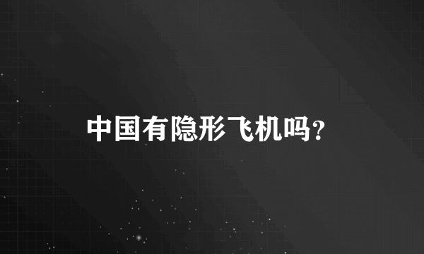 中国有隐形飞机吗？