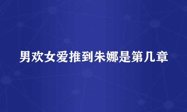 男欢女爱推到朱娜是第几章