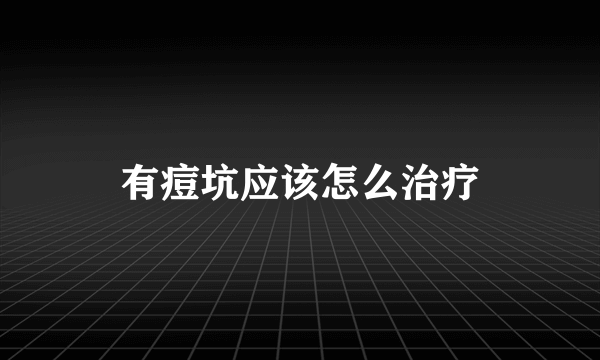 有痘坑应该怎么治疗