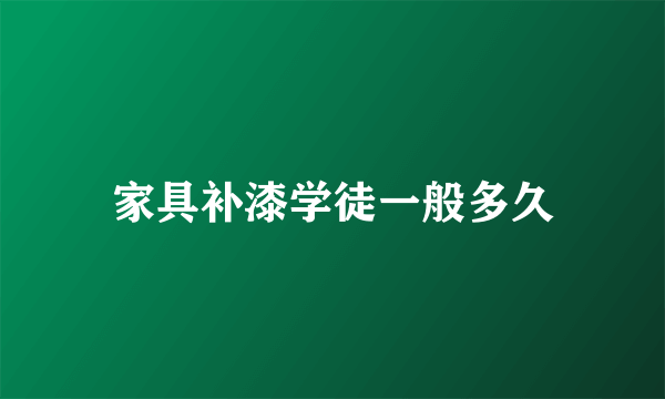 家具补漆学徒一般多久