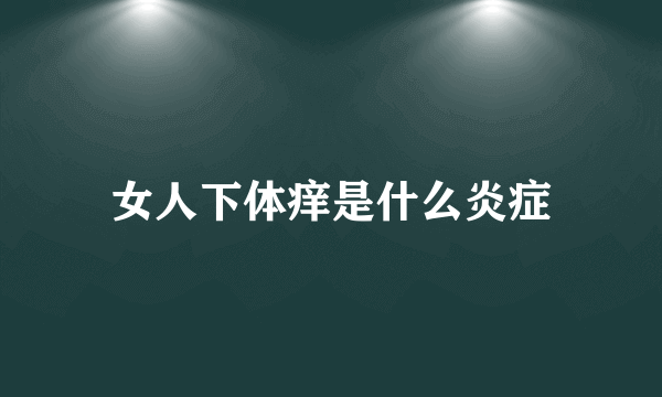 女人下体痒是什么炎症