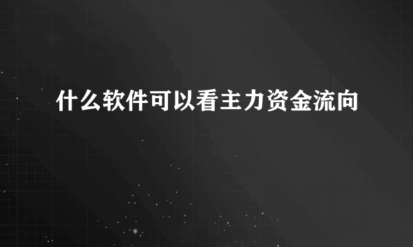 什么软件可以看主力资金流向