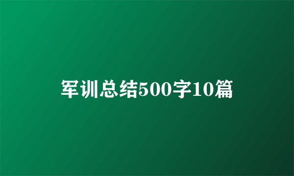 军训总结500字10篇