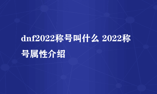 dnf2022称号叫什么 2022称号属性介绍
