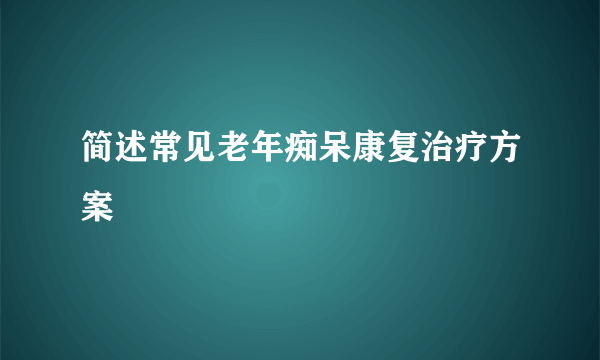 简述常见老年痴呆康复治疗方案