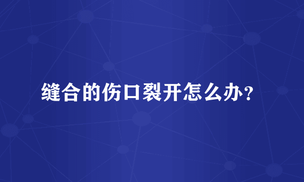 缝合的伤口裂开怎么办？