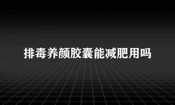 排毒养颜胶囊能减肥用吗