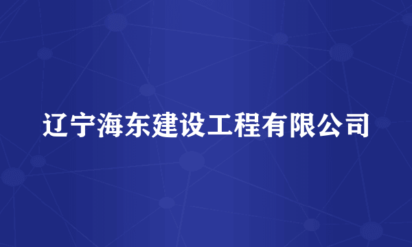 辽宁海东建设工程有限公司