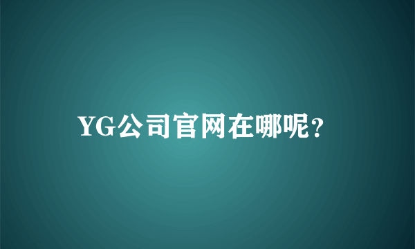 YG公司官网在哪呢？