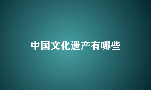 中国文化遗产有哪些