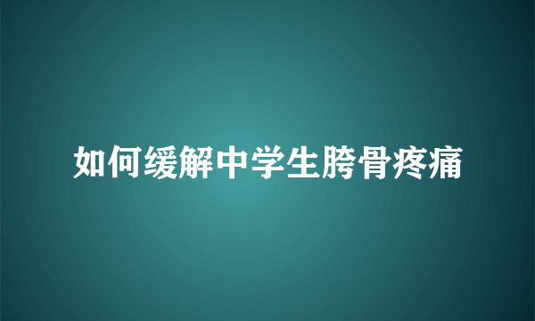 如何缓解中学生胯骨疼痛