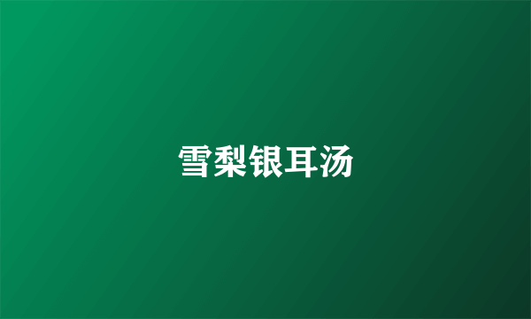 雪梨银耳汤