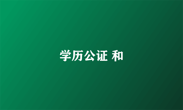 学历公证 和