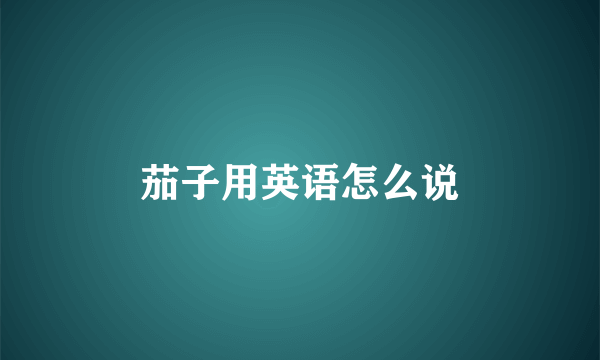 茄子用英语怎么说