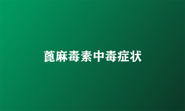 蓖麻毒素中毒症状
