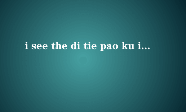 i see the di tie pao ku in your qqkongjian是什