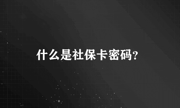 什么是社保卡密码？