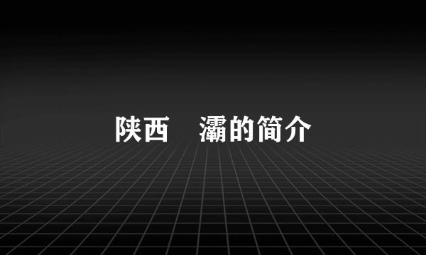 陕西浐灞的简介