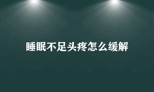 睡眠不足头疼怎么缓解