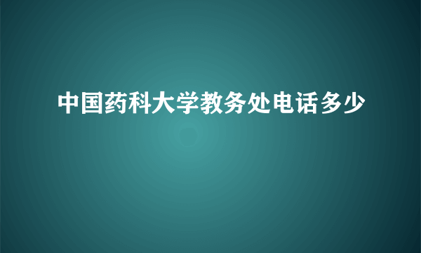 中国药科大学教务处电话多少