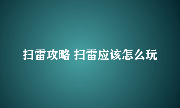 扫雷攻略 扫雷应该怎么玩