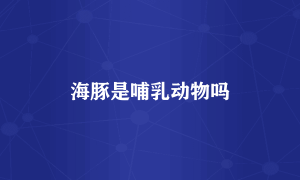 海豚是哺乳动物吗