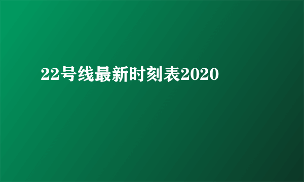 22号线最新时刻表2020