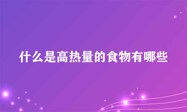 什么是高热量的食物有哪些