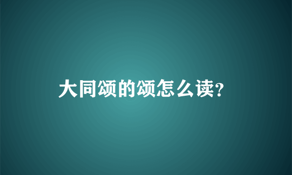 大同颂的颂怎么读？