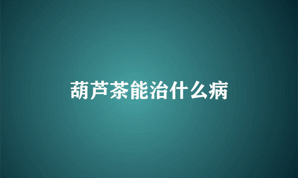葫芦茶能治什么病