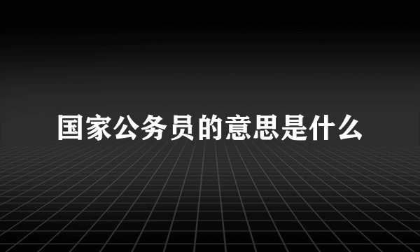国家公务员的意思是什么