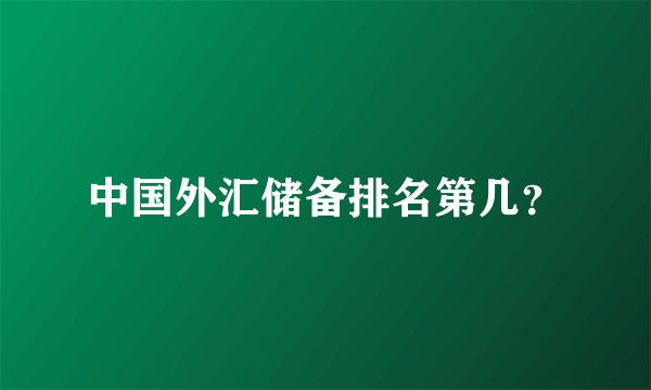 中国外汇储备排名第几？