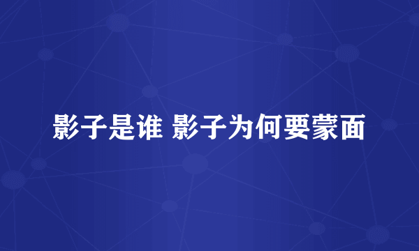 影子是谁 影子为何要蒙面