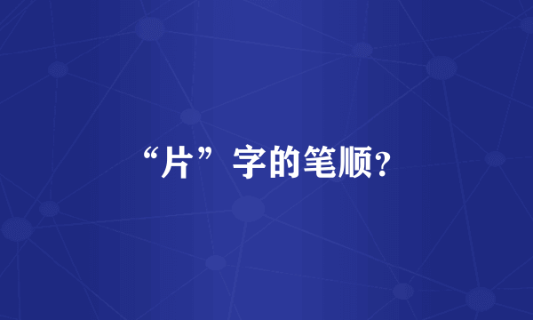 “片”字的笔顺？