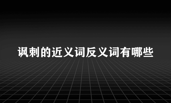 讽刺的近义词反义词有哪些