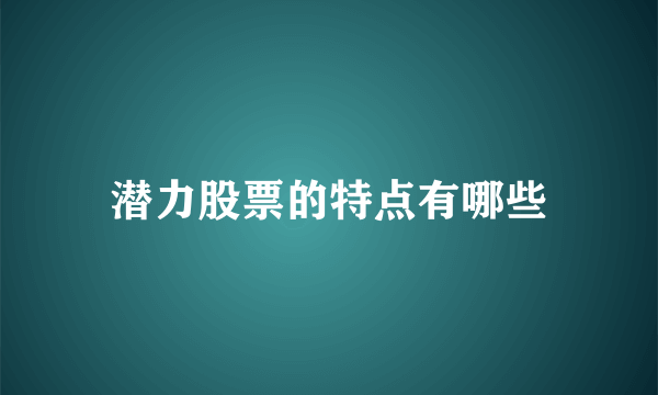 潜力股票的特点有哪些
