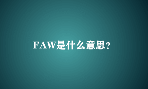 FAW是什么意思？