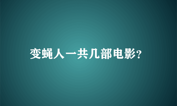 变蝇人一共几部电影？