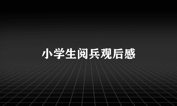 小学生阅兵观后感