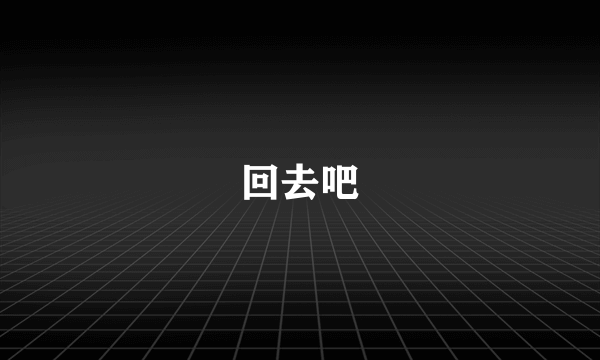 回去吧