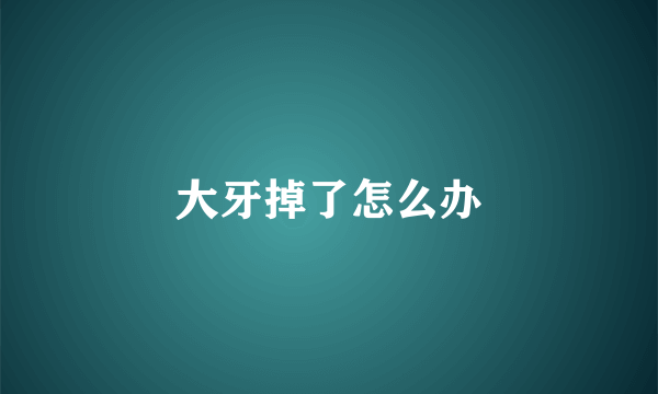 大牙掉了怎么办