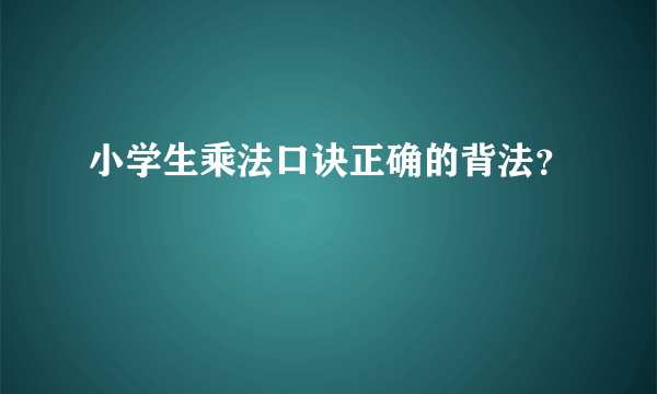 小学生乘法口诀正确的背法？